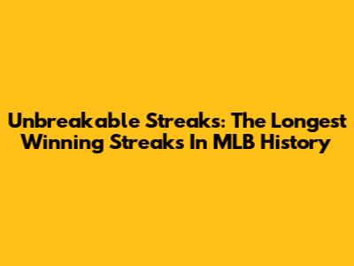 Unbreakable Streaks: The Longest Winning Streaks In MLB History