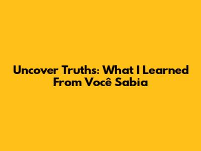 Uncover Truths: What I Learned From Você Sabia