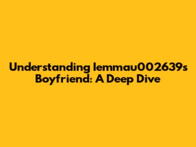 Understanding "Iemmau002639s Boyfriend": A Deep Dive