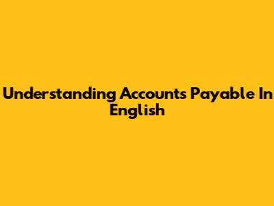 Understanding Accounts Payable In English