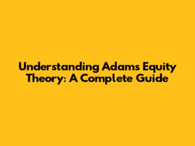 Understanding Adams Equity Theory: A Complete Guide