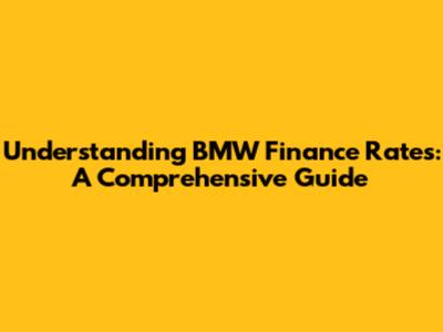 Understanding BMW Finance Rates: A Comprehensive Guide