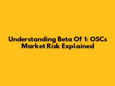 Understanding Beta Of 1: OSC's Market Risk Explained