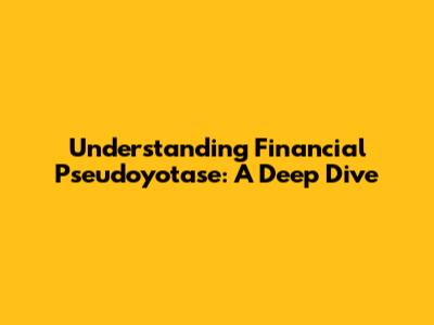 Understanding Financial Pseudoyotase: A Deep Dive