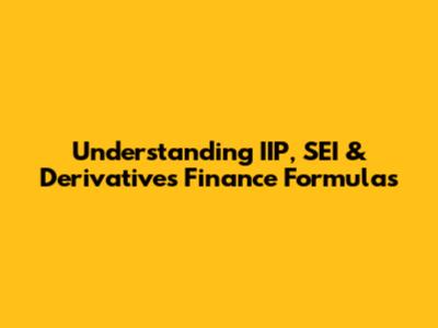 Understanding IIP, SEI & Derivatives Finance Formulas