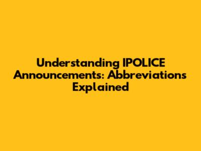 Understanding IPOLICE Announcements: Abbreviations Explained