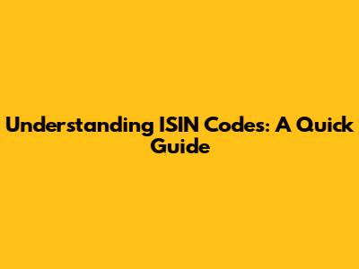 Understanding ISIN Codes: A Quick Guide