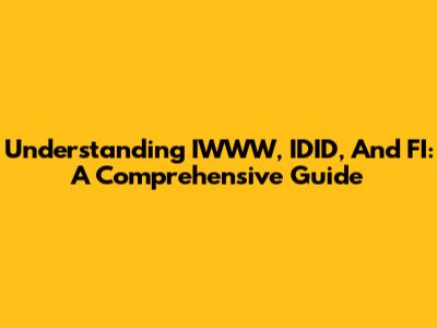 Understanding IWWW, IDID, And FI: A Comprehensive Guide