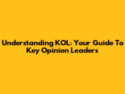 Understanding KOL: Your Guide To Key Opinion Leaders