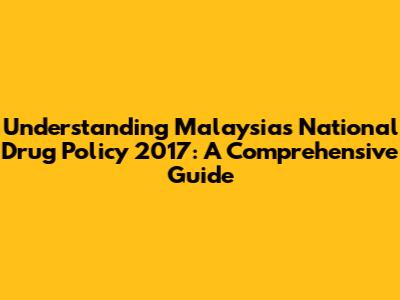 Understanding Malaysia's National Drug Policy 2017: A Comprehensive Guide