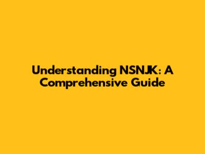 Understanding NSNJK: A Comprehensive Guide