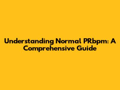 Understanding Normal PRbpm: A Comprehensive Guide