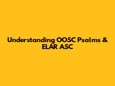 Understanding OOSC Psalms & ELAR ASC