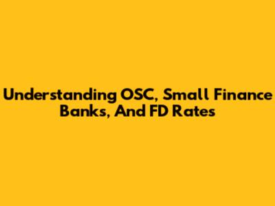 Understanding OSC, Small Finance Banks, And FD Rates