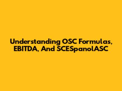 Understanding OSC Formulas, EBITDA, And SCESpanolASC