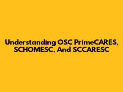 Understanding OSC PrimeCARES, SCHOMESC, And SCCARESC