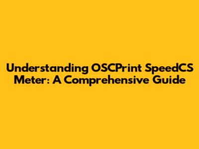 Understanding OSCPrint SpeedCS Meter: A Comprehensive Guide