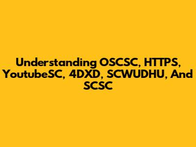 Understanding OSCSC, HTTPS, YoutubeSC, 4DXD, SCWUDHU, And SCSC