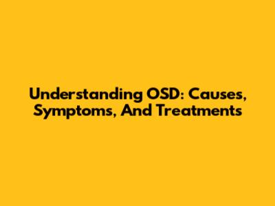 Understanding OSD: Causes, Symptoms, And Treatments