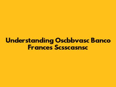 Understanding Oscbbvasc Banco Frances Scsscasnsc