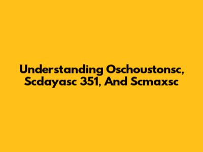 Understanding Oschoustonsc, Scdayasc 351, And Scmaxsc