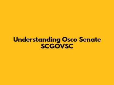 Understanding Osco Senate SCGOVSC