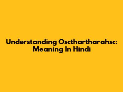 Understanding Oscthartharahsc: Meaning In Hindi