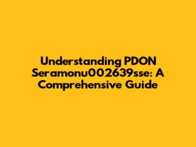 Understanding PDON Seramonu002639sse: A Comprehensive Guide