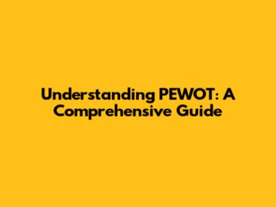 Understanding PEWOT: A Comprehensive Guide
