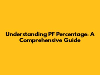 Understanding PF Percentage: A Comprehensive Guide