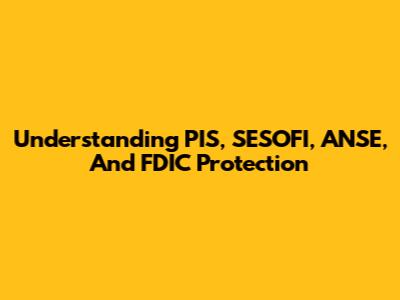 Understanding PIS, SESOFI, ANSE, And FDIC Protection