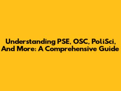 Understanding PSE, OSC, PoliSci, And More: A Comprehensive Guide