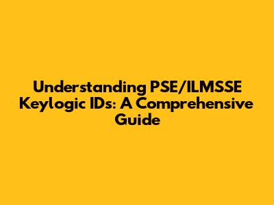 Understanding PSE/ILMSSE Keylogic IDs: A Comprehensive Guide