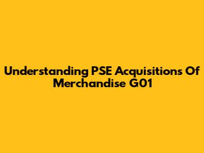 Understanding PSE Acquisitions Of Merchandise G01