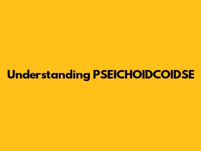 Understanding PSEICHOIDCOIDSE