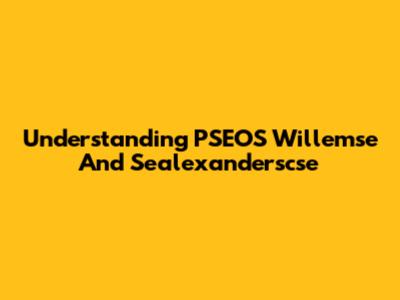 Understanding PSEOS Willemse And Sealexanderscse