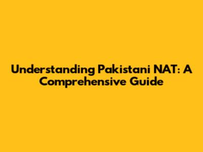 Understanding Pakistani NAT: A Comprehensive Guide