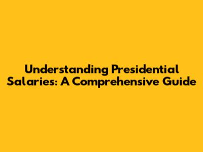 Understanding Presidential Salaries: A Comprehensive Guide