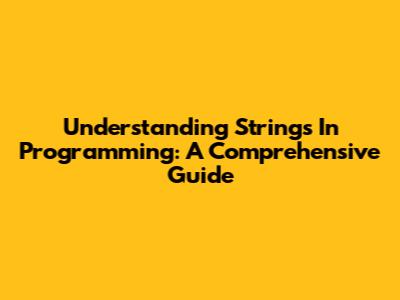 Understanding Strings In Programming: A Comprehensive Guide