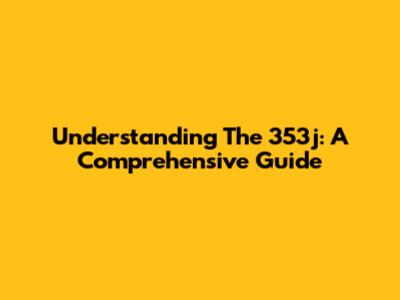 Understanding The 353j: A Comprehensive Guide