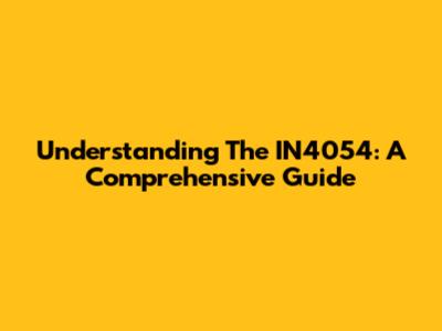 Understanding The IN4054: A Comprehensive Guide