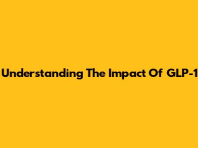 Understanding The Impact Of GLP-1