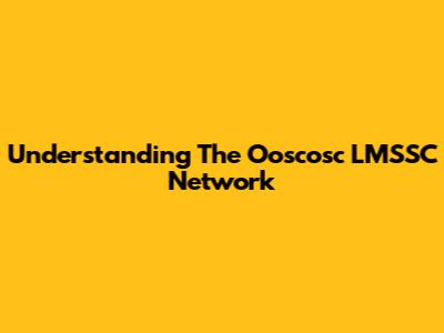 Understanding The Ooscosc LMSSC Network
