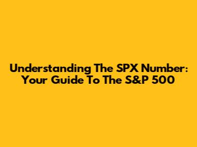 Understanding The SPX Number: Your Guide To The S&P 500