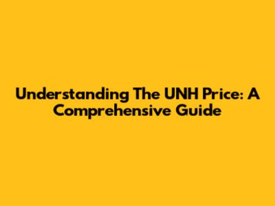 Understanding The UNH Price: A Comprehensive Guide