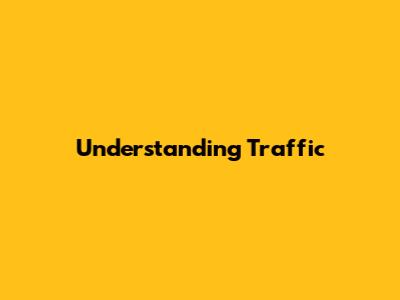 Understanding Traffic