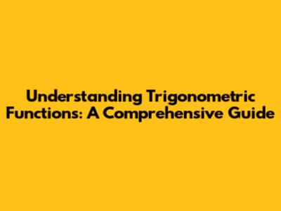 Understanding Trigonometric Functions: A Comprehensive Guide