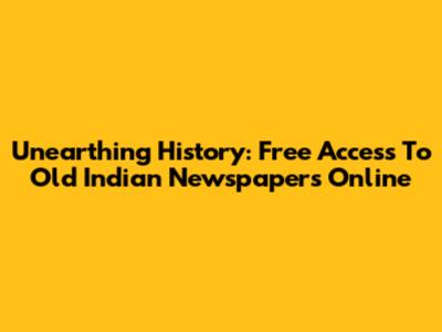 Unearthing History: Free Access To Old Indian Newspapers Online