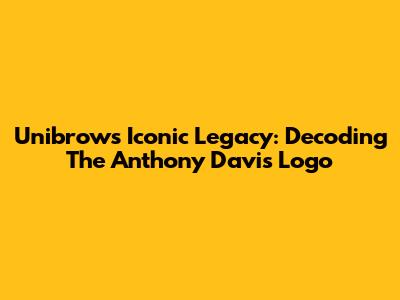Unibrow's Iconic Legacy: Decoding The Anthony Davis Logo