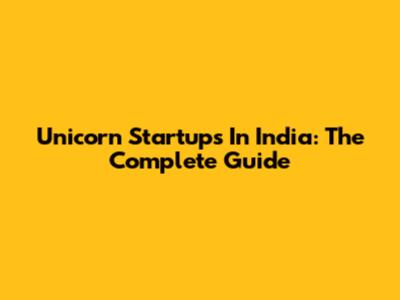 Unicorn Startups In India: The Complete Guide